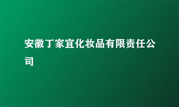 安徽丁家宜化妆品有限责任公司