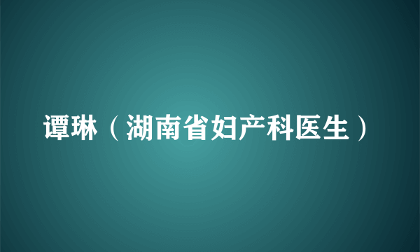 谭琳（湖南省妇产科医生）