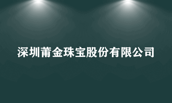 深圳莆金珠宝股份有限公司