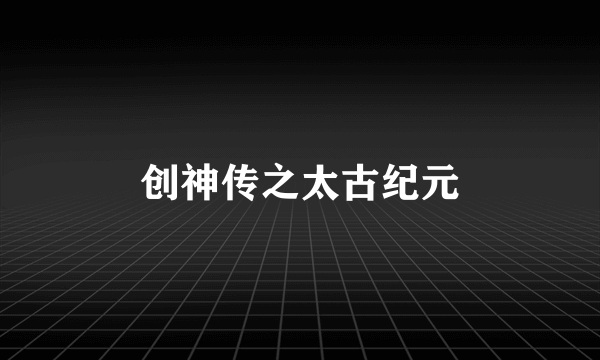 创神传之太古纪元