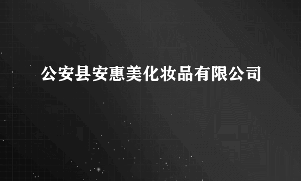 公安县安惠美化妆品有限公司