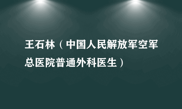 王石林（中国人民解放军空军总医院普通外科医生）