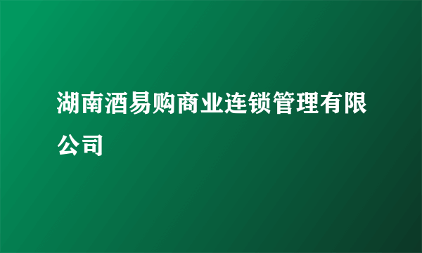 湖南酒易购商业连锁管理有限公司