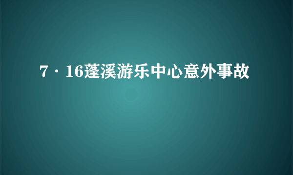 7·16蓬溪游乐中心意外事故