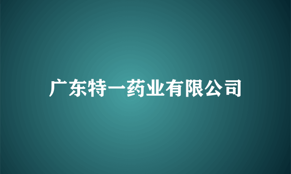 广东特一药业有限公司