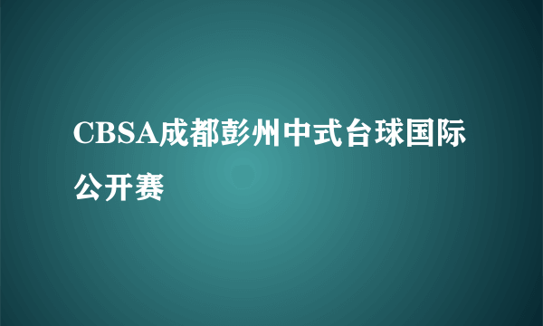 CBSA成都彭州中式台球国际公开赛