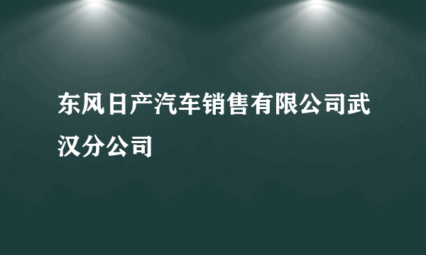 东风日产汽车销售有限公司武汉分公司