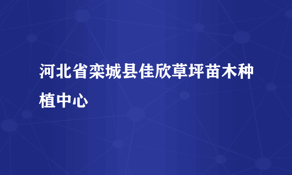 河北省栾城县佳欣草坪苗木种植中心