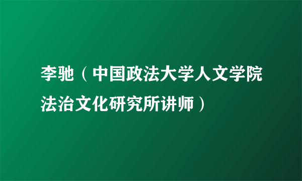 李驰（中国政法大学人文学院法治文化研究所讲师）