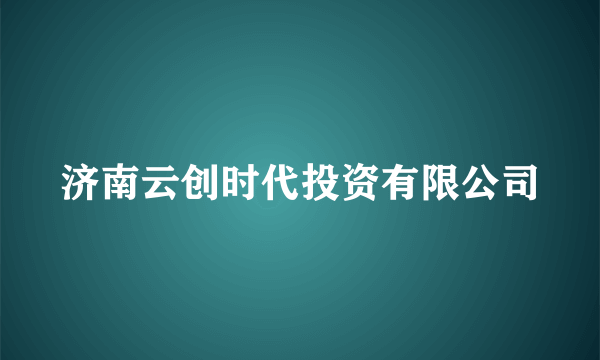 济南云创时代投资有限公司