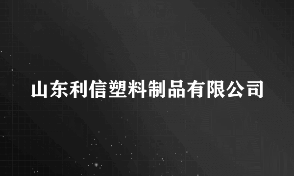 山东利信塑料制品有限公司