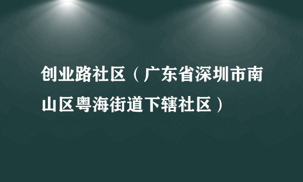 创业路社区（广东省深圳市南山区粤海街道下辖社区）