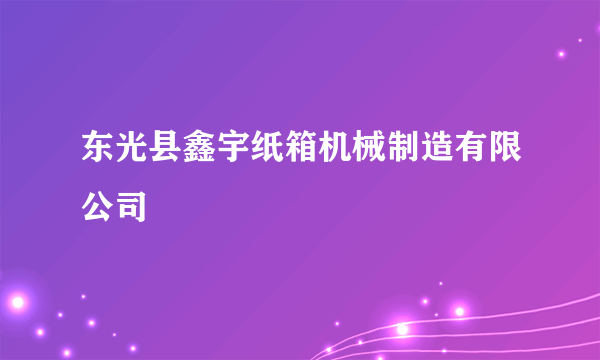 东光县鑫宇纸箱机械制造有限公司