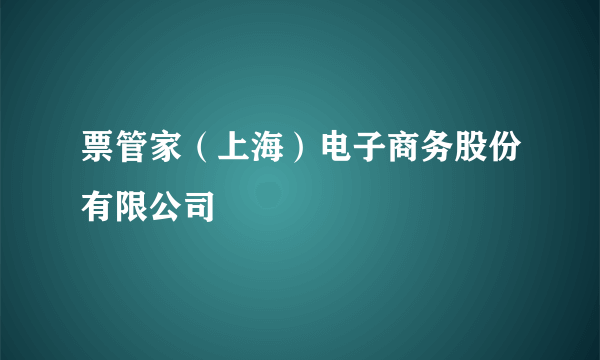 票管家（上海）电子商务股份有限公司