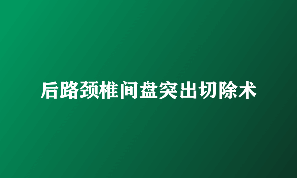 后路颈椎间盘突出切除术