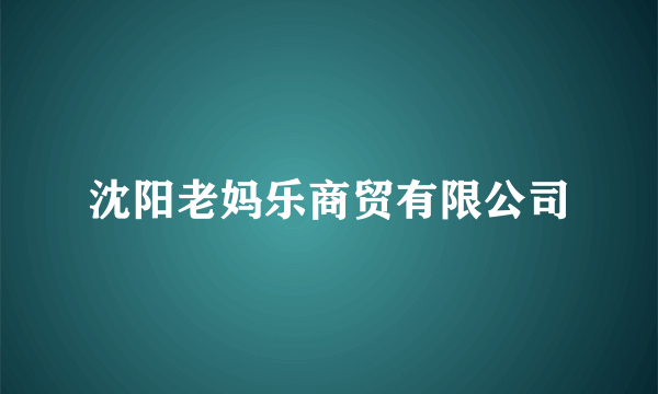 沈阳老妈乐商贸有限公司