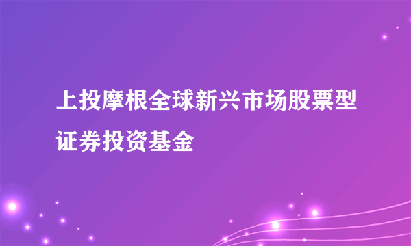 上投摩根全球新兴市场股票型证券投资基金