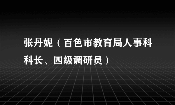 张丹妮（百色市教育局人事科科长、四级调研员）