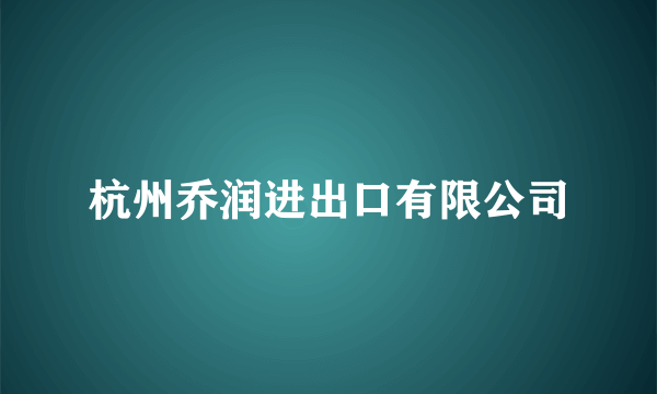 杭州乔润进出口有限公司