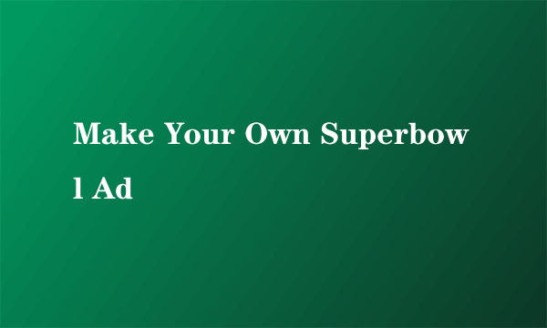 Make Your Own Superbowl Ad