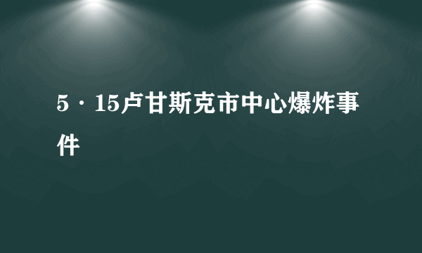 5·15卢甘斯克市中心爆炸事件