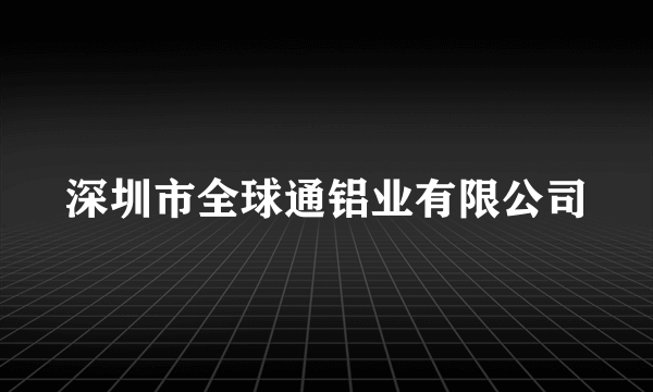 深圳市全球通铝业有限公司