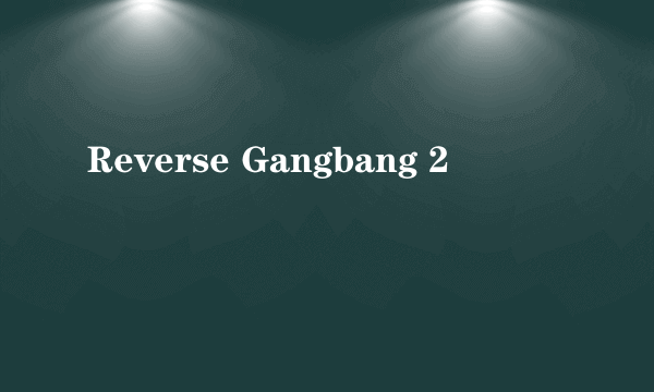 Reverse Gangbang 2