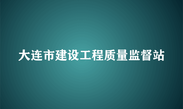 大连市建设工程质量监督站