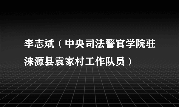 李志斌（中央司法警官学院驻涞源县袁家村工作队员）