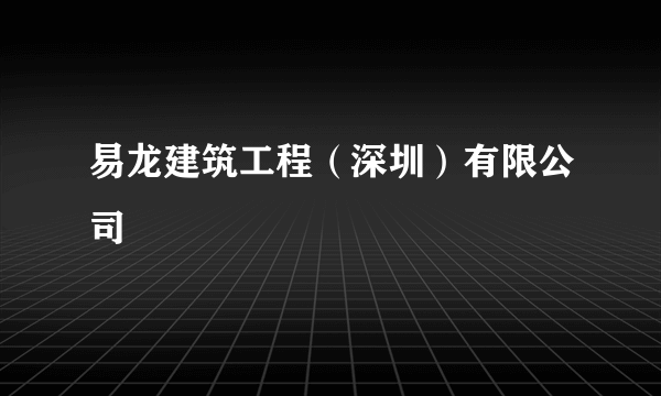 易龙建筑工程（深圳）有限公司