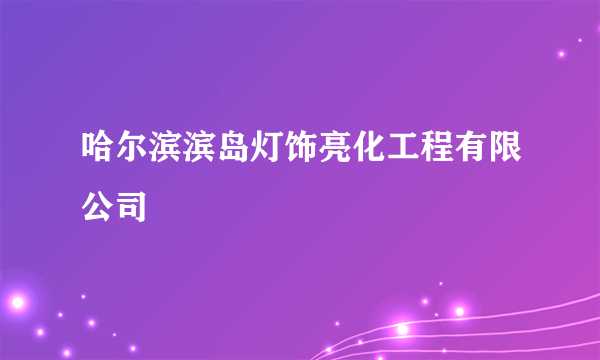 哈尔滨滨岛灯饰亮化工程有限公司