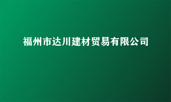 福州市达川建材贸易有限公司