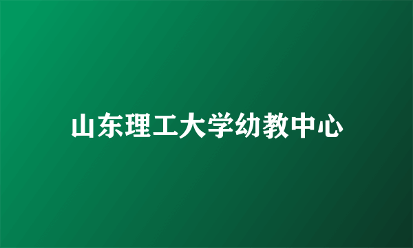 山东理工大学幼教中心