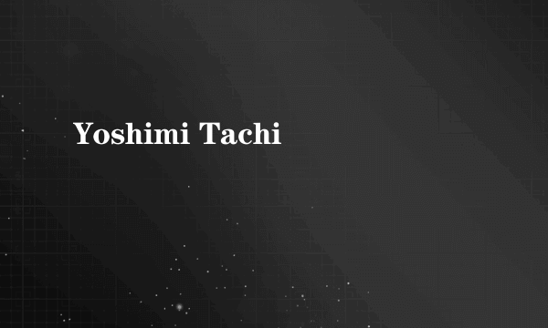 Yoshimi Tachi