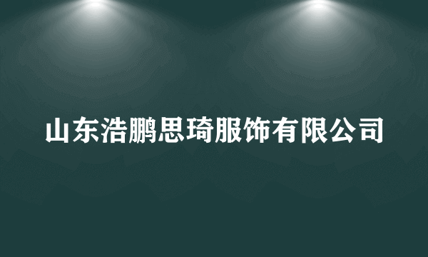 山东浩鹏思琦服饰有限公司