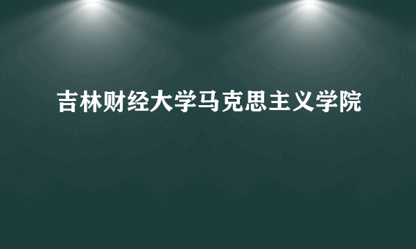 吉林财经大学马克思主义学院