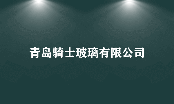 青岛骑士玻璃有限公司