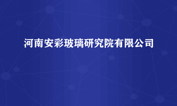 河南安彩玻璃研究院有限公司