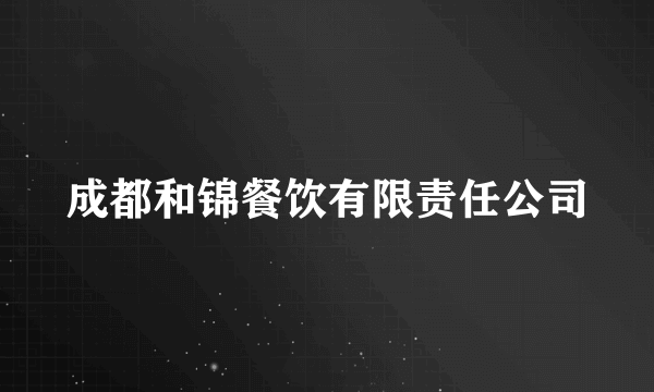 成都和锦餐饮有限责任公司