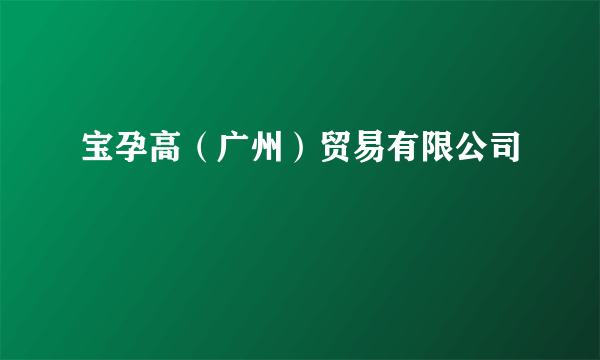 宝孕高（广州）贸易有限公司