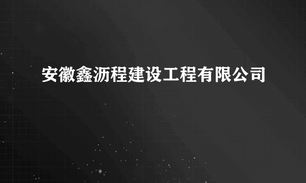 安徽鑫沥程建设工程有限公司