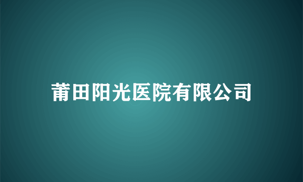 莆田阳光医院有限公司