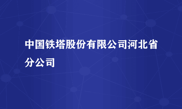 中国铁塔股份有限公司河北省分公司