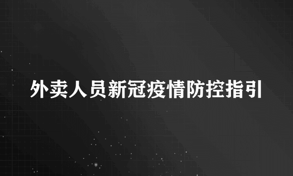 外卖人员新冠疫情防控指引