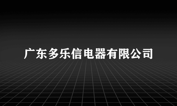 广东多乐信电器有限公司