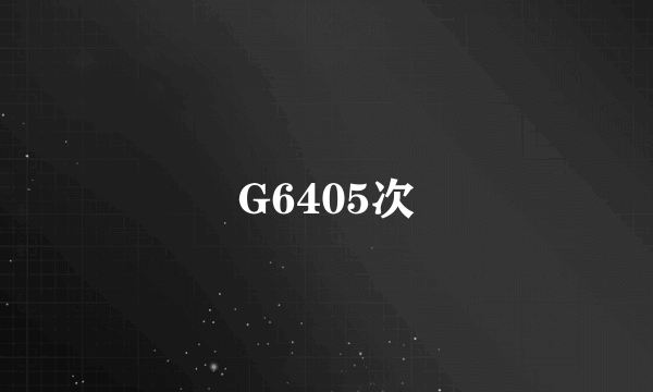 G6405次