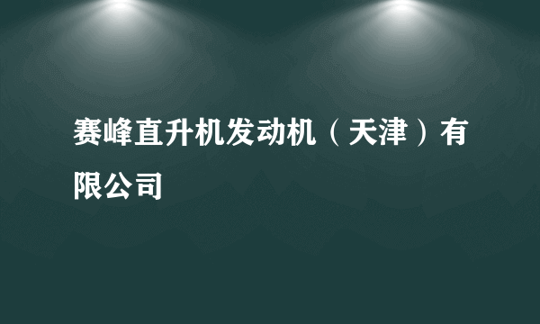 赛峰直升机发动机（天津）有限公司