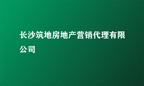 长沙筑地房地产营销代理有限公司