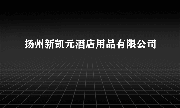 扬州新凯元酒店用品有限公司