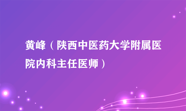 黄峰（陕西中医药大学附属医院内科主任医师）